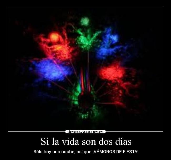 Si la vida son dos días - Sólo hay una noche, así que ¡VÁMONOS DE FIESTA!
