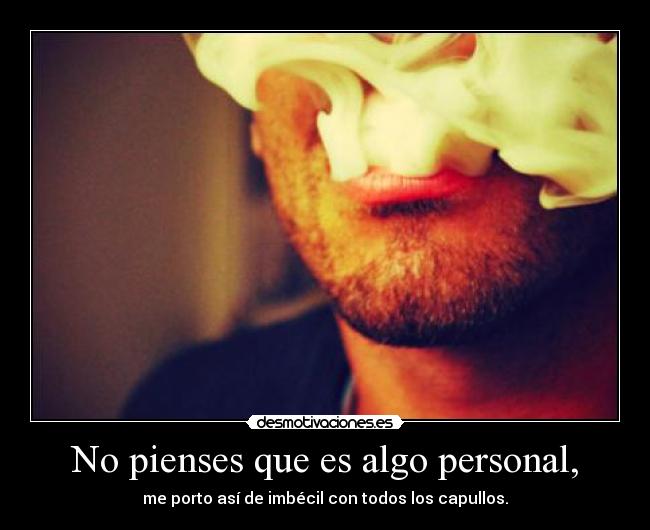 No pienses que es algo personal, - 