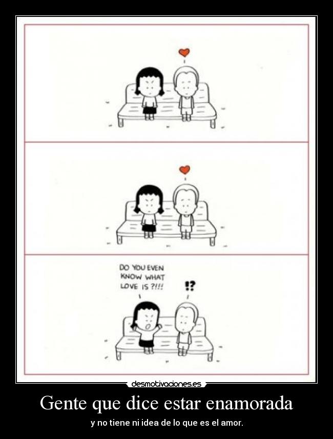 Gente que dice estar enamorada - y no tiene ni idea de lo que es el amor.