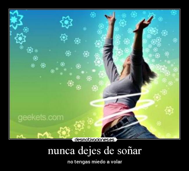nunca dejes de soñar - no tengas miedo a volar