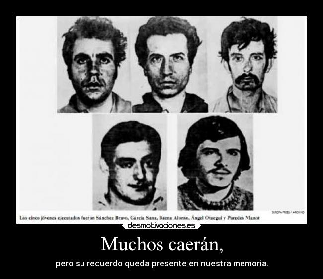 Muchos caerán, - pero su recuerdo queda presente en nuestra memoria.