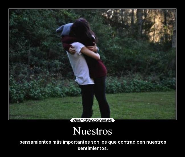 Nuestros - pensamientos más importantes son los que contradicen nuestros sentimientos.
