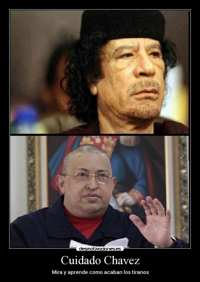 Cuidado Chavez - Mira y aprende como acaban los tiranos