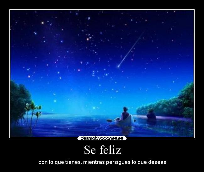 Se feliz - con lo que tienes, mientras persigues lo que deseas
