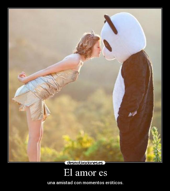 El amor es - una amistad con momentos eróticos.