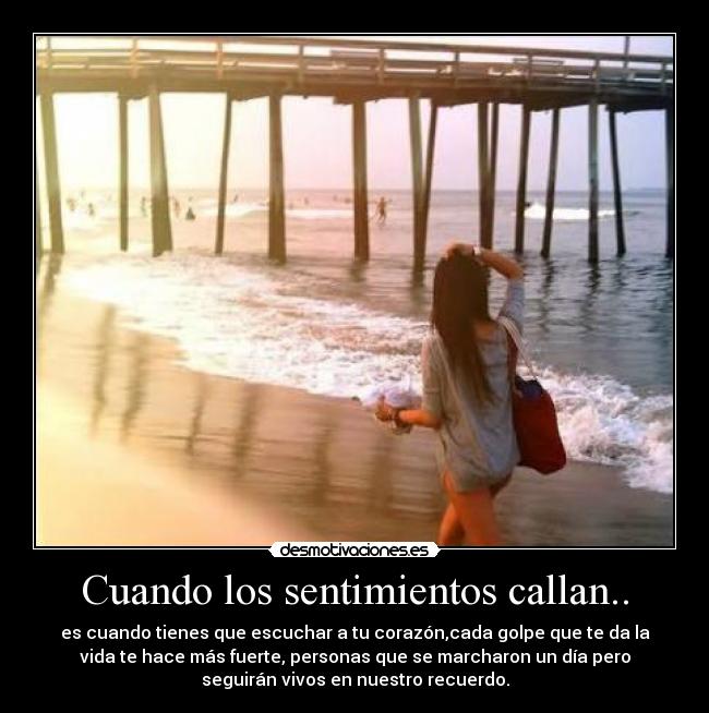 Cuando los sentimientos callan.. - es cuando tienes que escuchar a tu corazón,cada golpe que te da la
vida te hace más fuerte, personas que se marcharon un día pero
seguirán vivos en nuestro recuerdo.
