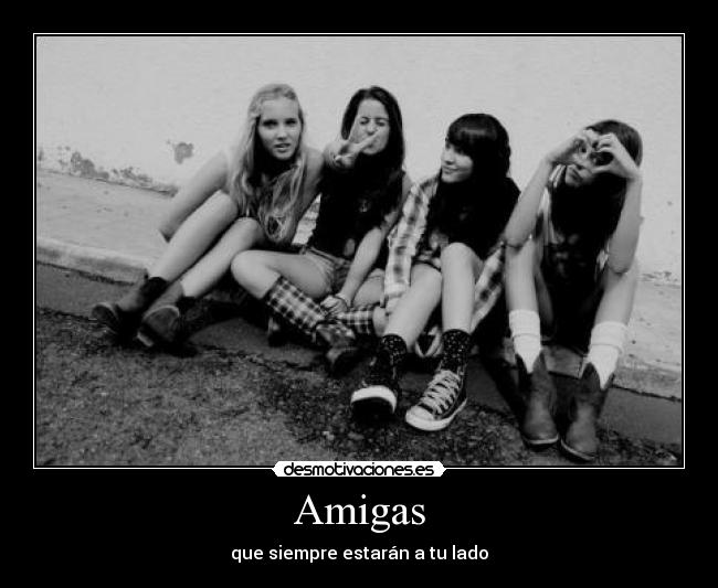 Amigas - que siempre estarán a tu lado