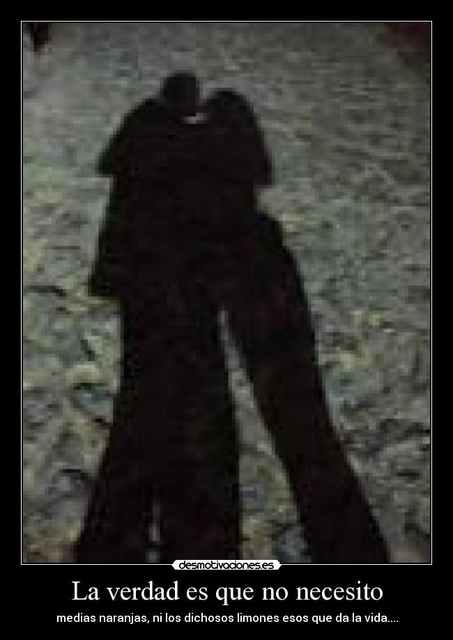 La verdad es que no necesito -