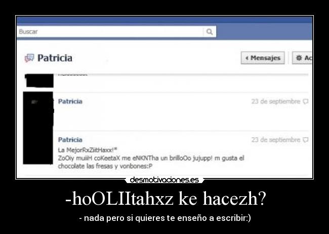 -hoOLIItahxz ke hacezh? - - nada pero si quieres te enseño a escribir:)