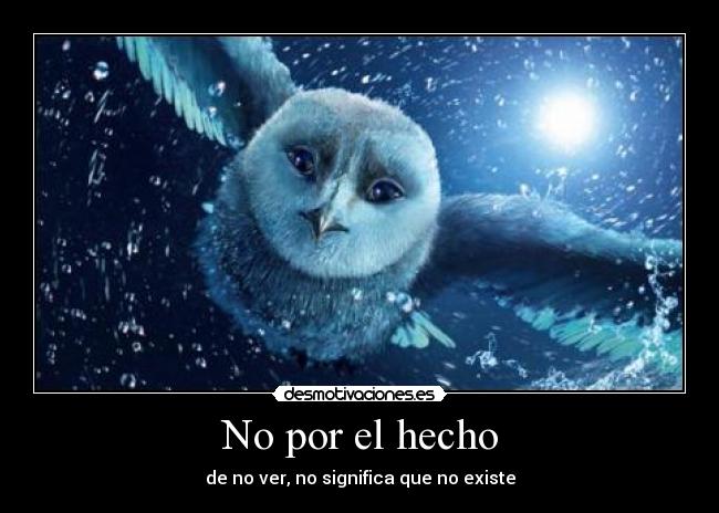 No por el hecho - de no ver, no significa que no existe