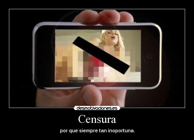 Censura - por que siempre tan inoportuna.