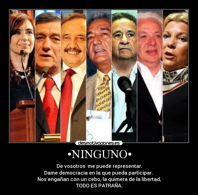 •NINGUNO• - De vosotros  me puede representar.
Dame democracia en la que pueda participar. 
Nos engañan con un cebo, la quimera de la libertad,
TODO ES PATRAÑA.