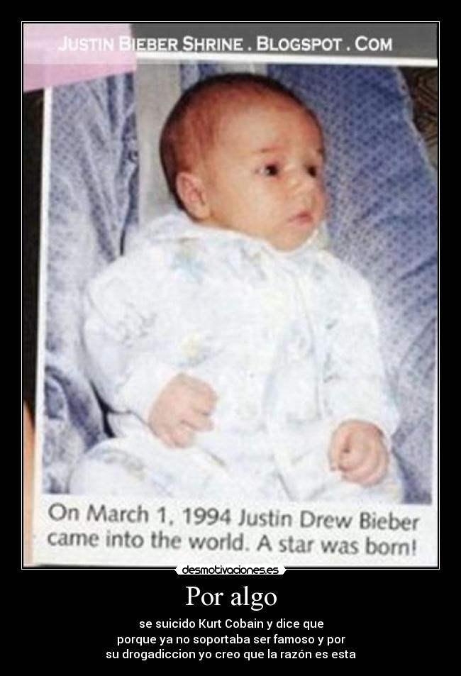 Por algo - se suicido Kurt Cobain y dice que
porque ya no soportaba ser famoso y por
su drogadiccion yo creo que la razón es esta