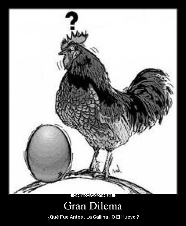 Gran Dilema - ¿Qué Fue Antes , La Gallina , O El Huevo ?