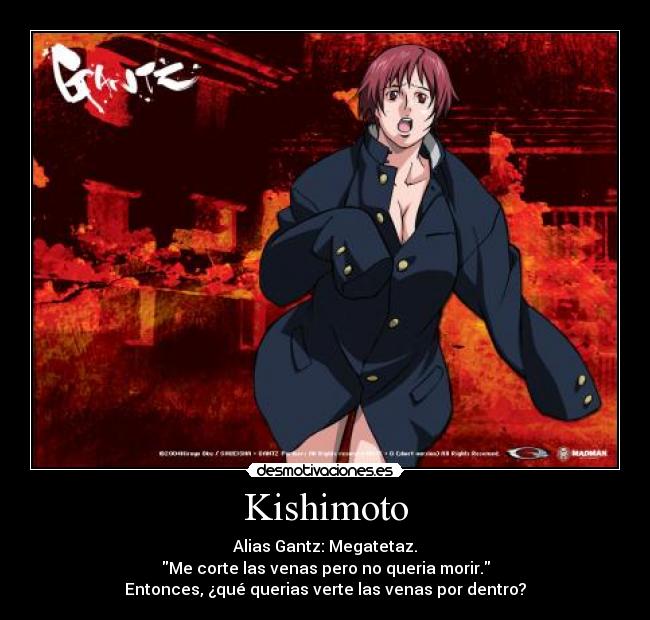 Kishimoto - Alias Gantz: Megatetaz.
Me corte las venas pero no queria morir.
Entonces, ¿qué querias verte las venas por dentro?