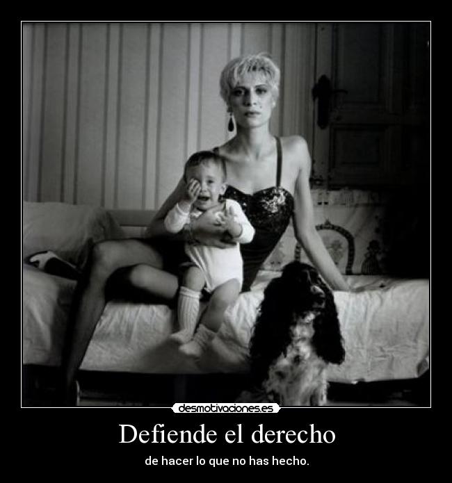 Defiende el derecho - de hacer lo que no has hecho.