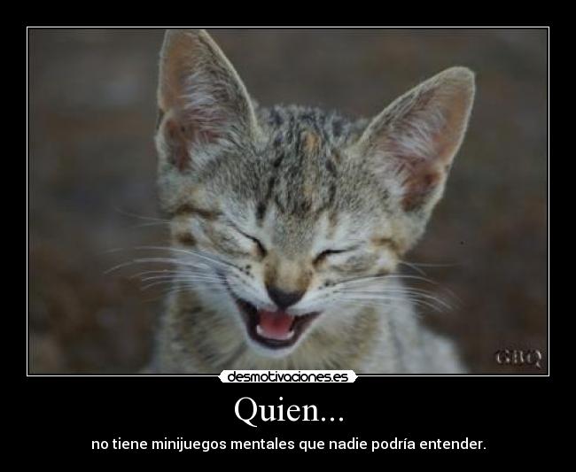 Quien... - no tiene minijuegos mentales que nadie podría entender.