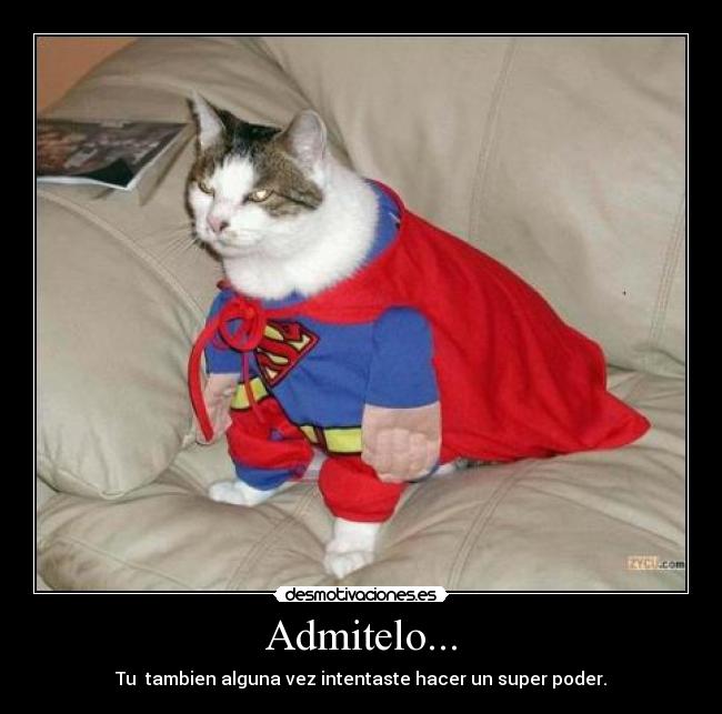 Admitelo... - Tu tambien alguna vez intentaste hacer un super poder.