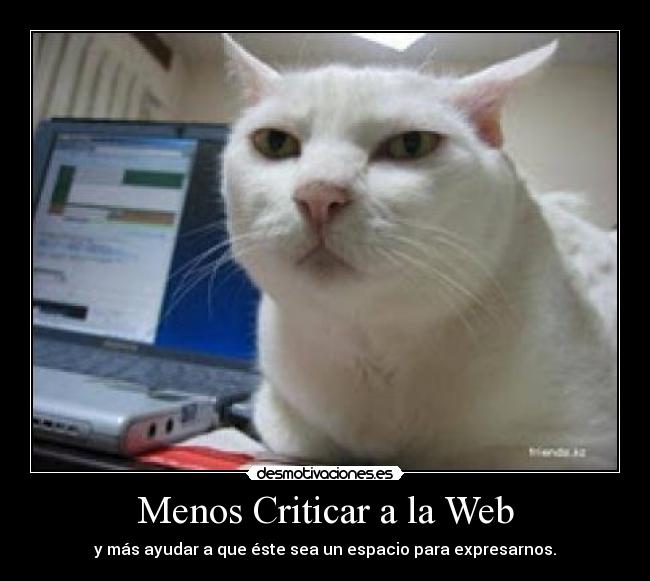 Menos Criticar a la Web - y más ayudar a que éste sea un espacio para expresarnos.