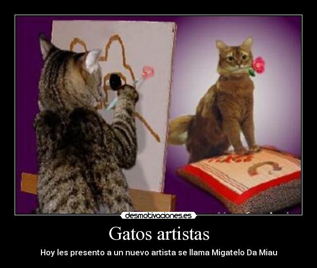 Gatos artistas - Hoy les presento a un nuevo artista se llama Migatelo Da Miau