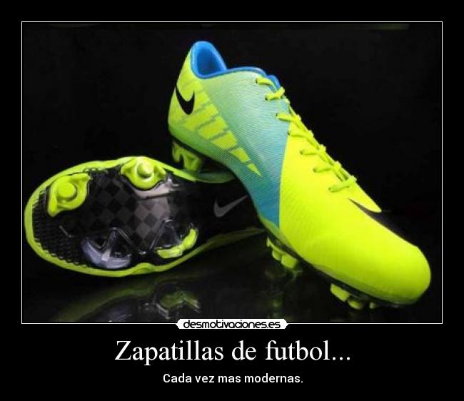 Zapatillas de futbol... - Cada vez mas modernas.