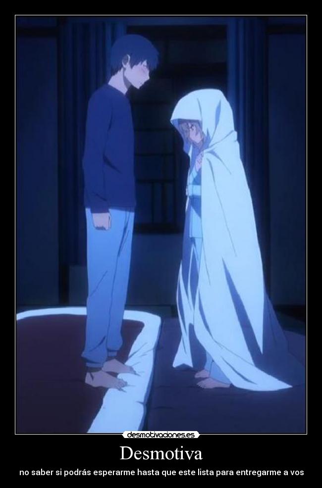 Desmotiva - no saber si podrás esperarme hasta que este lista para entregarme a vos