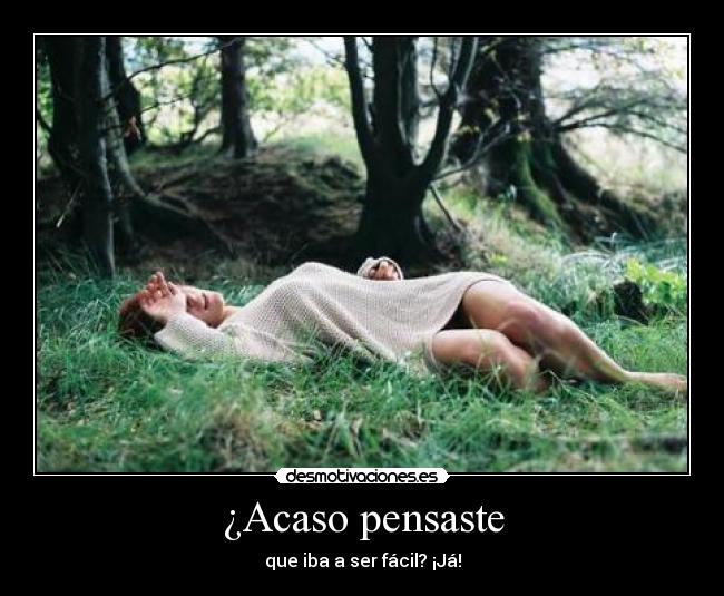 ¿Acaso pensaste - que iba a ser fácil? ¡Já!
