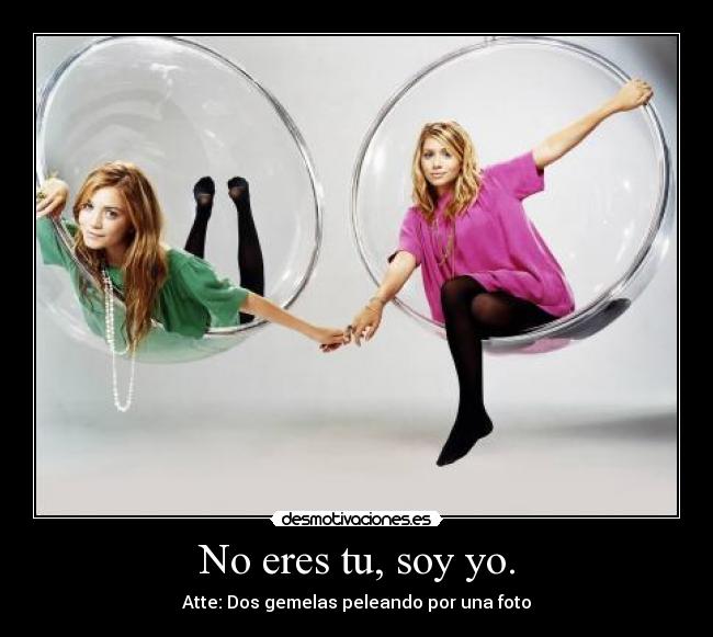 No eres tu, soy yo. - 