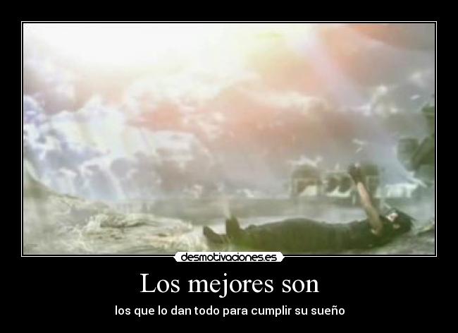 Los mejores son - los que lo dan todo para cumplir su sueño