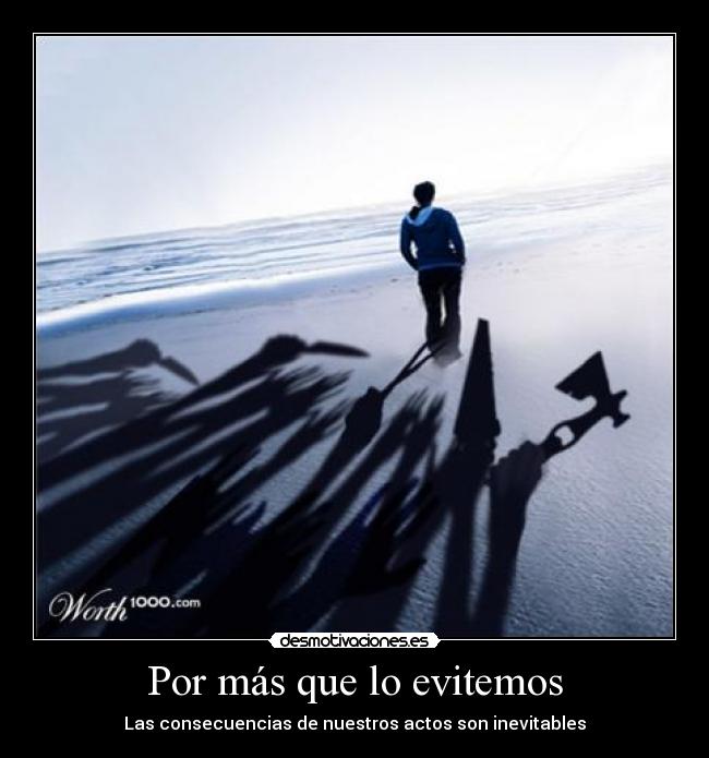 Por más que lo evitemos - Las consecuencias de nuestros actos son inevitables