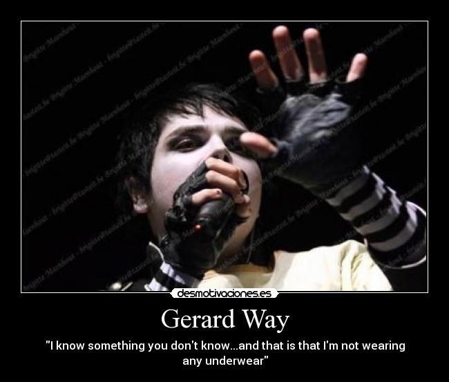 Gerard Way - I know something you dont know...and that is that Im not wearing any underwear