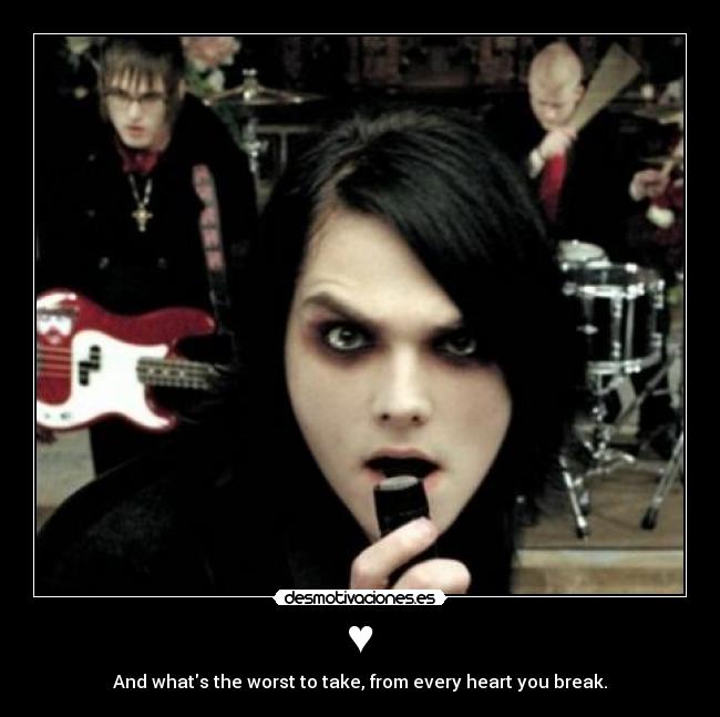 ♥ - And whats the worst to take, from every heart you break.