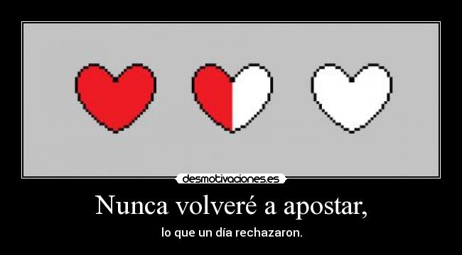 Nunca volveré a apostar, - lo que un día rechazaron.