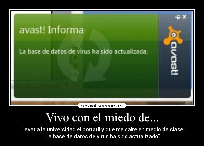 Vivo con el miedo de... - Llevar a la universidad el portatil y que me salte en medio de clase:
La base de datos de virus ha sido actualizado.