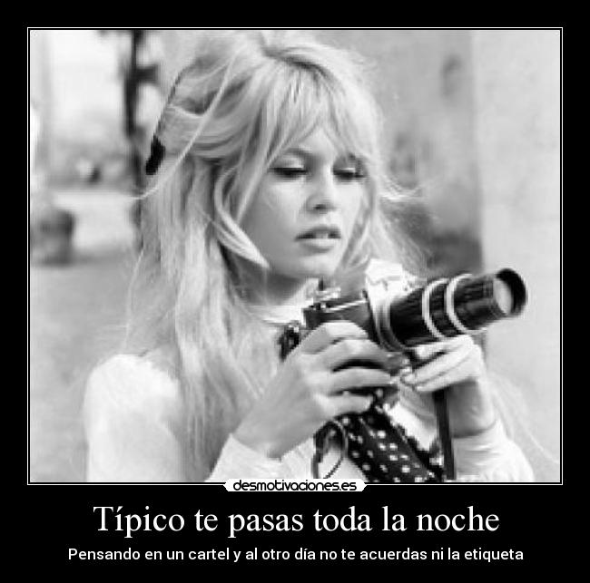 Típico te pasas toda la noche - Pensando en un cartel y al otro día no te acuerdas ni la etiqueta