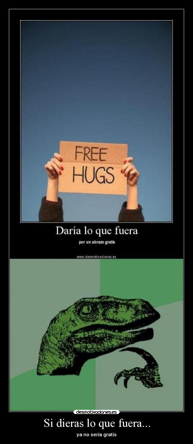 Si dieras lo que fuera... - ya no sería gratis