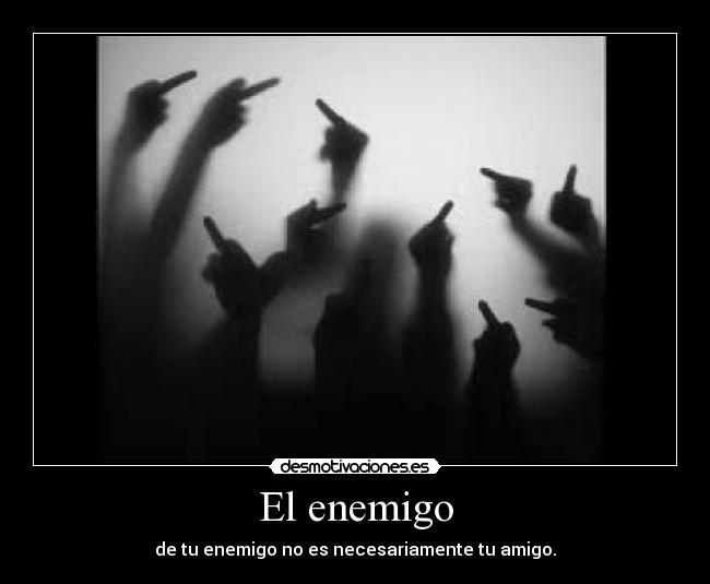 El enemigo - de tu enemigo no es necesariamente tu amigo.