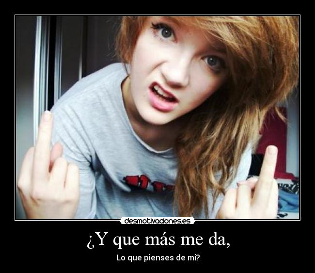 ¿Y que más me da, -