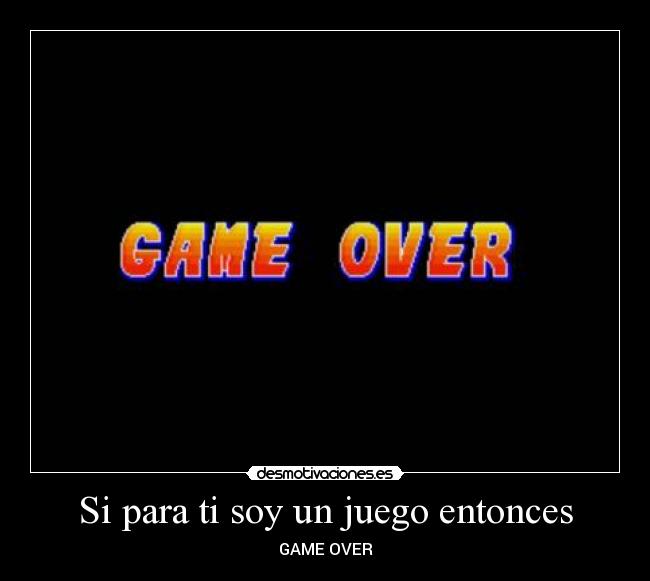 Si para ti soy un juego entonces -