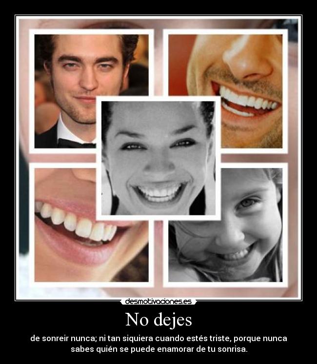 No dejes - de sonreir nunca; ni tan siquiera cuando estés triste, porque nunca
sabes quién se puede enamorar de tu sonrisa.