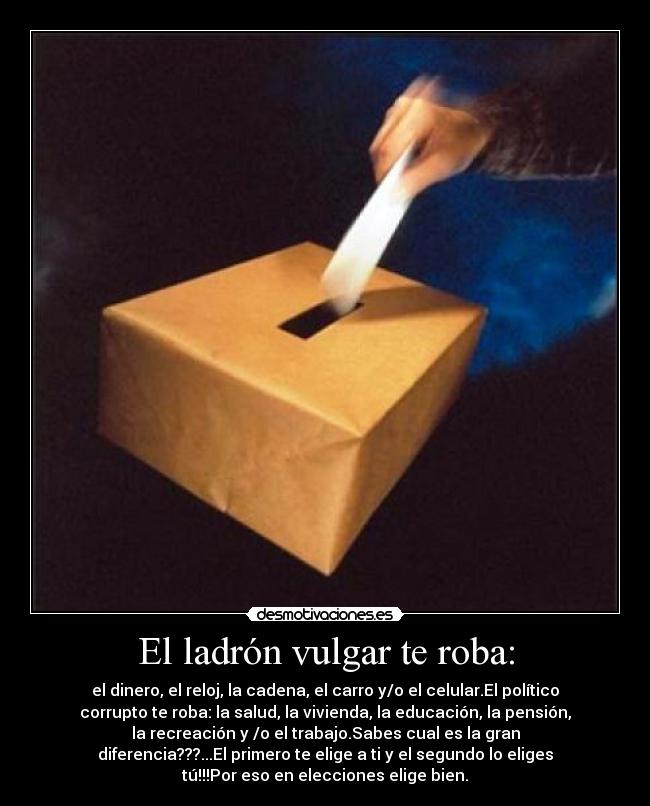 El ladrón vulgar te roba: -