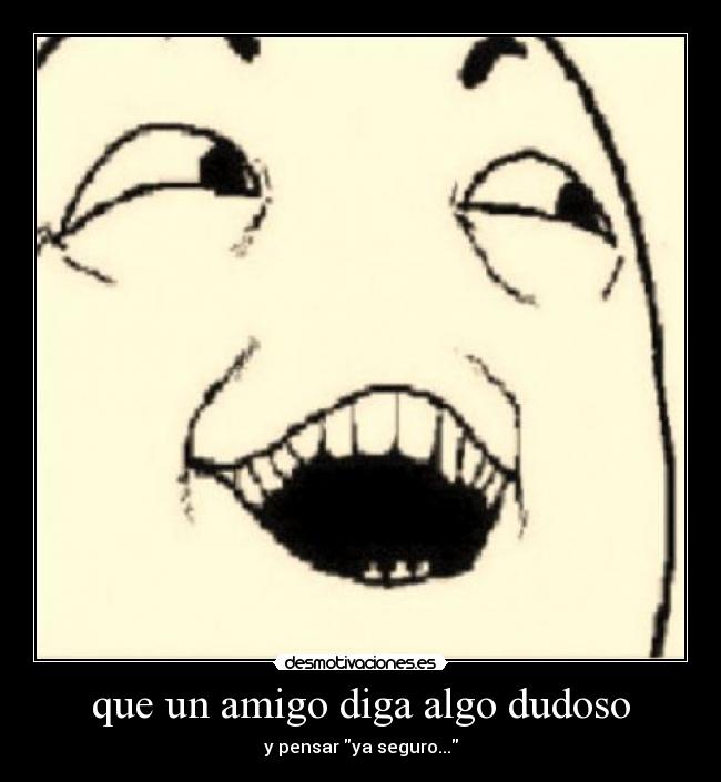 que un amigo diga algo dudoso -
