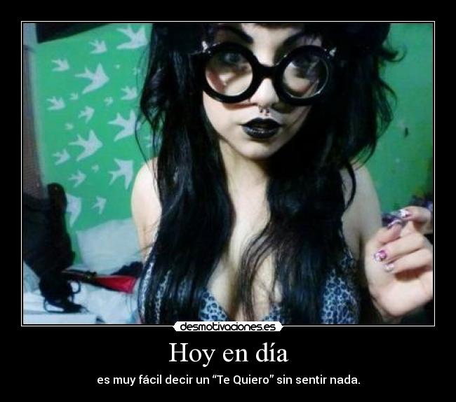 Hoy en día - es muy fácil decir un “Te Quiero” sin sentir nada.