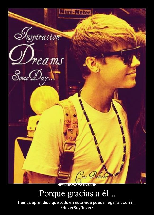 Porque gracias a él... - hemos aprendido que todo en esta vida puede llegar a ocurrir....
*NeverSayNever*