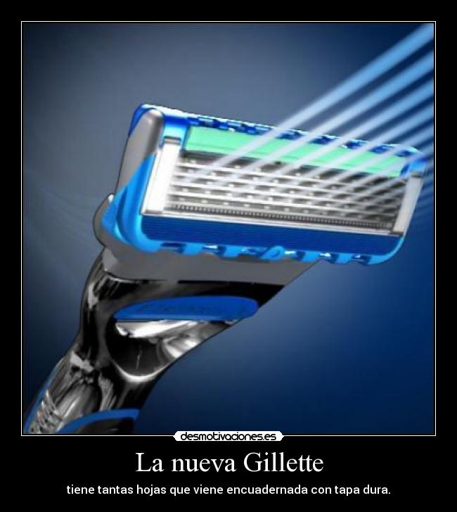 La nueva Gillette - tiene tantas hojas que viene encuadernada con tapa dura.
