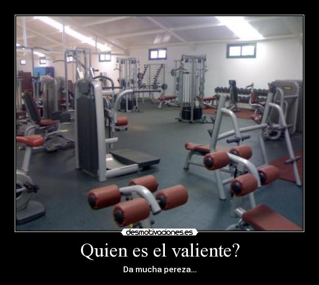 Quien es el valiente? - Da mucha pereza...