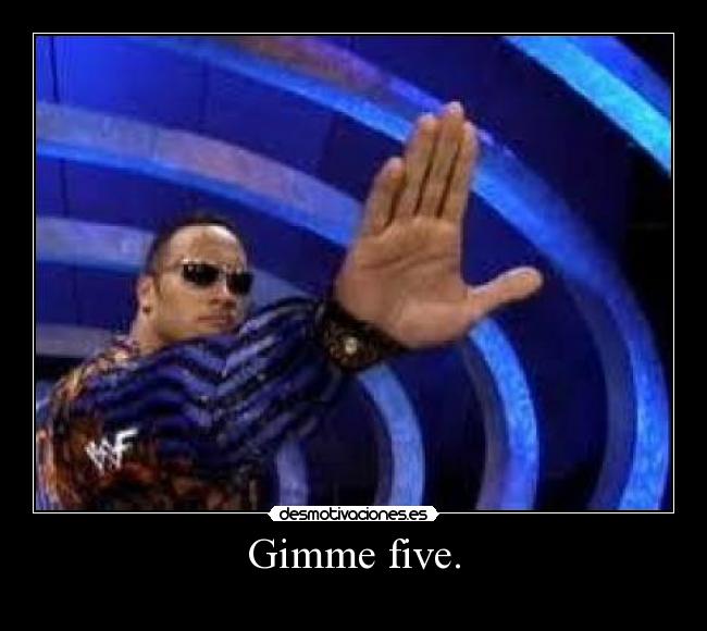 Gimme five. -
