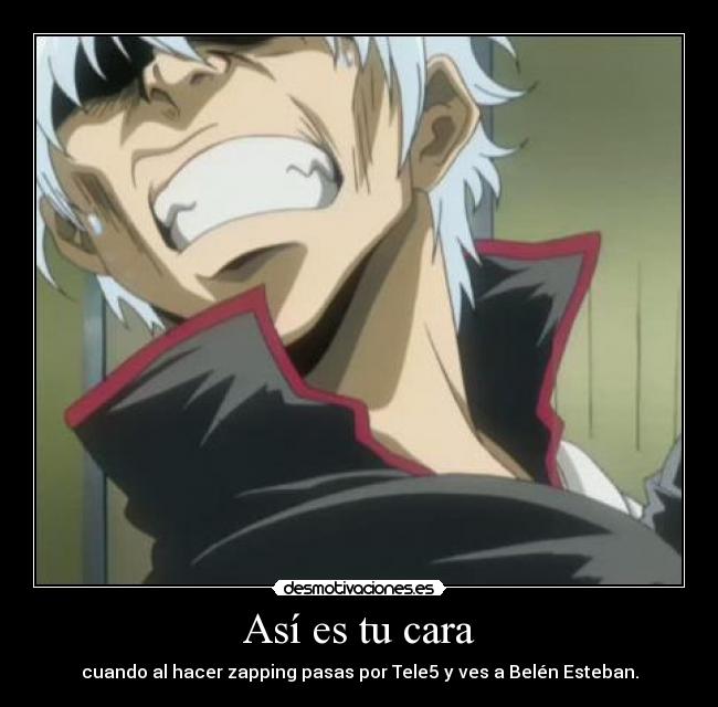 Así es tu cara - cuando al hacer zapping pasas por Tele5 y ves a Belén Esteban.