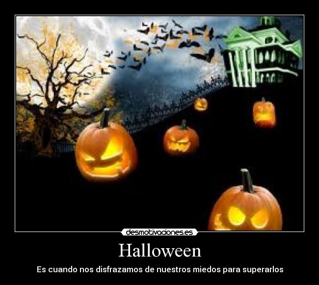 Halloween - Es cuando nos disfrazamos de nuestros miedos para superarlos