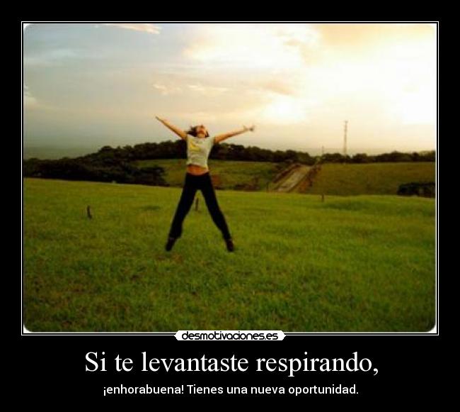 Si te levantaste respirando, - 